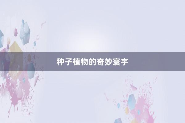 种子植物的奇妙寰宇