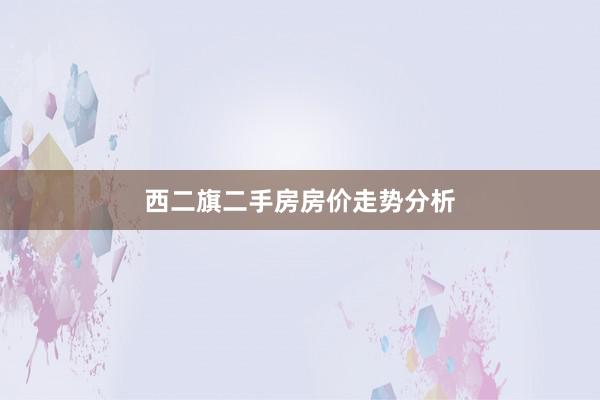 西二旗二手房房价走势分析