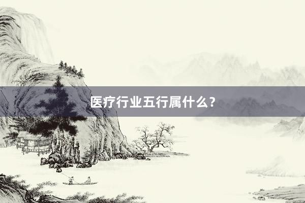 医疗行业五行属什么？